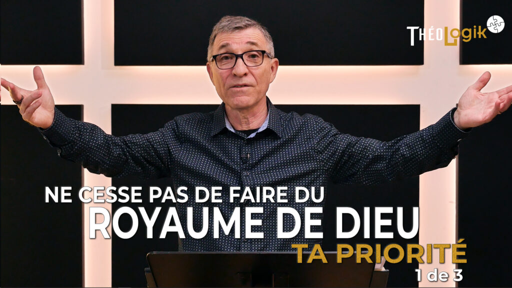 Ne cesse pas de faire du royaume de Dieu ta priorité (message 1 de 3) | ThéoLogik : Studio TheoVox